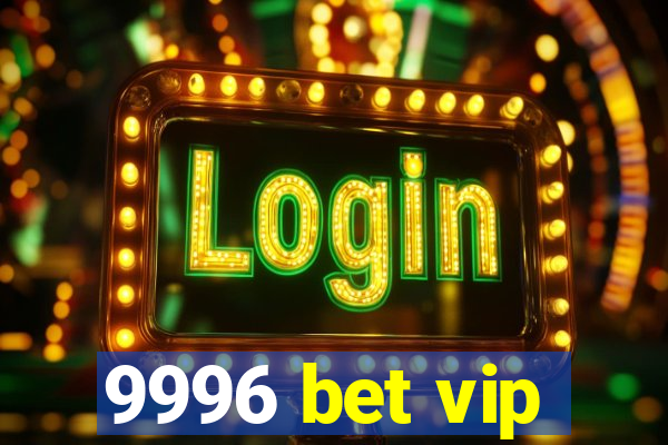 9996 bet vip